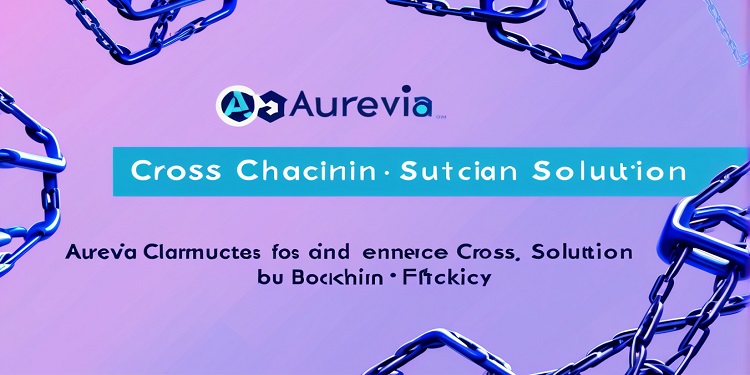 aurevia introduces cross-chain solution to enhance blockchain efficiency